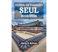 GUIDA DI VIAGGIO SEUL 2025-2026: Il tuo compagno essenziale per avventure urbane, templi senza tempo e delizie dello street food