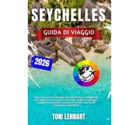 Guida di Viaggio Seychelles 2026: Tutto ciò di cui hai bisogno per pianificare il viaggio dei tuoi sogni, tra escursioni tra le isole, fughe in ... all'aria aperta ed esperienze autentiche