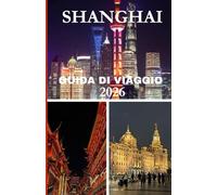 GUIDA DI VIAGGIO SHANGHAI 2026
