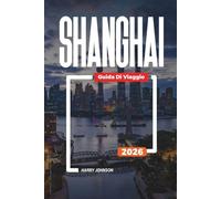GUIDA DI VIAGGIO SHANGHAI 2026: Scopri gemme nascoste, monumenti storici, consigli di viaggio ed esperienze di vacanza indimenticabili