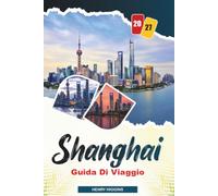 GUIDA DI VIAGGIO SHANGHAI 2027: Consigli semplici, spunti locali e piani semplici per ogni viaggio