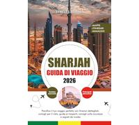GUIDA DI VIAGGIO SHARJAH 2026: Pianifica il tuo viaggio perfetto con itinerari dettagliati, consigli per il visto, guide ai trasporti, consigli sulla sicurezza e segreti da insider