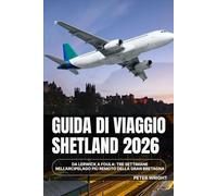Guida di viaggio SHETLAND 2026: Da Lerwick a Foula: tre settimane nell'arcipelago più remoto della Gran Bretagna