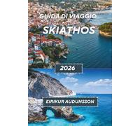 GUIDA DI VIAGGIO SKIATHOS 2026: dove le acque cristalline dell'Egeo incontrano colline coperte di pini, spiagge nascoste, vivaci città costiere, ricca ... indimenticabili nell'Europa meridionale