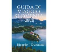 GUIDA DI VIAGGIO SLOVENIA 2026: Il gioiello nascosto d'Europa tra montagne, laghi e fascino medievale