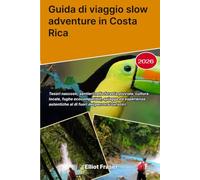 Guida di viaggio slow adventure in Costa Rica 2026: Tesori nascosti, sentieri nella foresta pluviale, cultura locale, fughe ecocompatibili, spiagge ed ... al di fuori dei percorsi turistici.