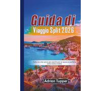 Guida di viaggio Split 2026: Tutto ciò che serve per pianificare la vacanza perfetta sulla costa croatia. (Beyond the Map Serie)