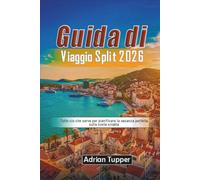 Guida di viaggio Split 2026: Tutto ciò che serve per pianificare la vacanza perfetta sulla costa croatia. (Beyond the Map Serie)