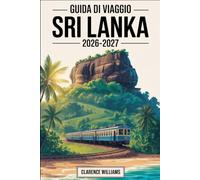 GUIDA DI VIAGGIO SRI LANKA 2026-2027: La tua guida per esplorare Colombo, Kandy, la Fortezza Roccinosa di Sigiriya, il Tempio della Grotta di ... il Forte di Galle,Bentota e le antiche città