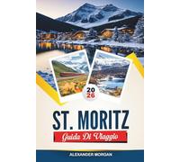 GUIDA DI VIAGGIO ST. MORITZ 2026: Scopri gemme nascoste, monumenti storici, consigli di viaggio ed esperienze di vacanza indimenticabili