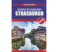 GUIDA DI VIAGGIO STRASBURGO 2026: Passeggia per le strade a graticcio, assapora i sapori franco-tedeschi e scopri il cuore dell'Alsazia