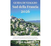 Guida di Viaggio Sud della Francia 2026: Borghi della Provenza, Costa Azzurra, itinerari panoramici e pianificazione semplice giorno per