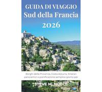 Guida di Viaggio Sud della Francia 2026: Borghi della Provenza, Costa Azzurra, itinerari panoramici e pianificazione semplice giorno per