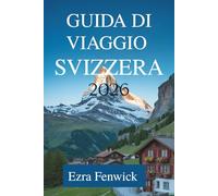 GUIDA DI VIAGGIO SVIZZERA 2026: Esplora le maestose Alpi e le affascinanti città dell'Europa centrale