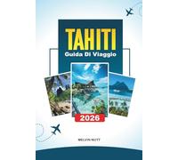 GUIDA DI VIAGGIO TAHITI 2026: Scopri gemme nascoste, monumenti storici, consigli di viaggio ed esperienze di vacanza indimenticabili