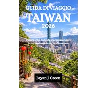 GUIDA DI VIAGGIO TAIWAN 2026: Cultura, cibo di strada, viaggi panoramici in treno ed esperienze locali nascoste