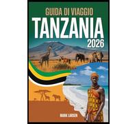 Guida di viaggio Tanzania 2026: Consigli di viaggio essenziali, destinazioni da non perdere e guida alla pianificazione dei safari