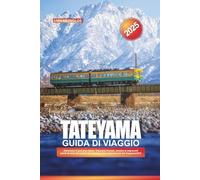 GUIDA DI VIAGGIO TATEYAMA 2025: Attraversa il percorso alpino Tateyama Kurobe, ammira le imponenti pareti di neve ed esplora le maestose Alpi settentrionali del GiapponeGEG