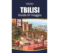 GUIDA DI VIAGGIO TBILISI 2026: Fascino della città antica, bagni di zolfo, cultura vinicola georgiana, gite di un giorno nel Caucaso e itinerari facili per esplorare la vivace capitale della Georgia