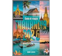 GUIDA DI VIAGGIO THAILANDIA 2026: turistica indimenticabili attraverso città, spiagge, templi e montagne