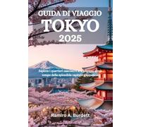 GUIDA DI VIAGGIO TOKYO 2025: Esplora i quartieri nascosti e le tradizioni senza tempo della splendida capitale giapponese