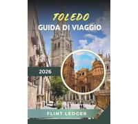 GUIDA DI VIAGGIO TOLEDO 2026: Cattedrale storica, fortezza dell'Alcázar, strade medievali, arte El Greco e patrimonio spagnolo