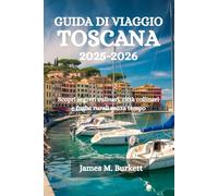 GUIDA DI VIAGGIO TOSCANA 2025-2026: Scopri segreti culinari, città collinari e fughe rurali senza tempo