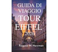 GUIDA DI VIAGGIO TOUR EIFFEL 2026: Esplora il famoso monumento di Parigi in Francia