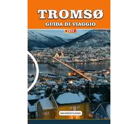 GUIDA DI VIAGGIO TROMSØ 2026: Il manuale completo di avventure artiche per luci boreali, crociere nei fiordi, osservazione delle balene, sole di ... Sami e viaggi smart budget in Norvegia