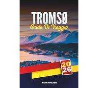 GUIDA DI VIAGGIO TROMSØ 2026: Insegui l'aurora boreale, le crociere sui fiordi, le slitte trainate da husky e renne, i musei artici, la cultura Sami e le avventure al sole di mezzanotte