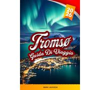 GUIDA DI VIAGGIO TROMSØ 2026: Scopri gemme nascoste, monumenti storici, consigli di viaggio ed esperienze di vacanza indimenticabili