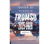 GUIDA DI VIAGGIO TROMSO 2025 - 2026: Vivi la terra del sole di mezzanotte
