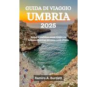 GUIDA DI VIAGGIO UMBRIA 2025: Scopri le tradizioni senza tempo e la bellezza silenziosa del cuore verde d'Italia