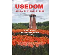 GUIDA DI VIAGGIO USEDOM 2026: Coste sabbiose, pinete, passeggiate imperiali, antichi villaggi della Pomerania, la calma laguna baltica, la costa più ... polacca e lo spirito selvaggio del Mar del