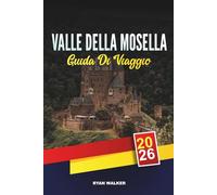 GUIDA DI VIAGGIO VALLE DELLA MOSELLA 2026: Vigneti e degustazioni di vini, castelli medievali, crociere fluviali, piste ciclabili e romantici villaggi tedeschi
