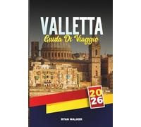 GUIDA DI VIAGGIO VALLETTA 2026: Scopri il cuore storico di Malta: fortezze illuminate dal sole, viste sul mare e atmosfera mediterranea