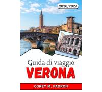 GUIDA DI VIAGGIO VERONA 2026-2027: La città di Romeo e Giulietta, concerti negli stadi, gite di un giorno nella regione vinicola e i veri ristoranti frequentati dalla gente del posto.