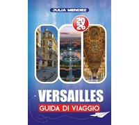 GUIDA DI VIAGGIO VERSAILLES 2026: Strategie esperte per visitatori alle prime armi, immersione culturale e avventure fluide e senza complicazioni