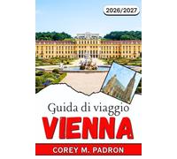 GUIDA DI VIAGGIO VIENNA 2026-2027: Organizza la tua visita con i consigli degli esperti su palazzi, musei, musica, gastronomia, escursioni, quartieri ... nella capitale austriaca per ogni budget.