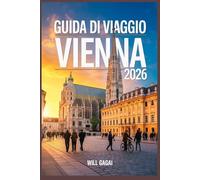Guida Di Viaggio Vienna 2026: Consigli completi da insider, gemme nascoste e itinerari economici per viaggiatori alla prima esperienza