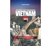 GUIDA DI VIAGGIO VIETNAM 2026: Scopri gemme nascoste, monumenti storici, consigli di viaggio ed esperienze di vacanza indimenticabili