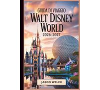 Guida di viaggio Walt Disney World 2026-2027: La guida pratica alla pianificazione da A a Z per esordienti, famiglie, viaggiatori con budget limitati e fan di ritorno