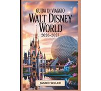 Guida di viaggio Walt Disney World 2026-2027: La guida pratica alla pianificazione da A a Z per esordienti, famiglie, viaggiatori con budget limitati e fan di ritorno
