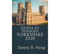 GUIDA DI VIAGGIO YORKSHIRE 2026: Scopri tesori nascosti e percorsi panoramici in Inghilterra