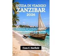 GUIDA DI VIAGGIO ZANZIBAR 2026: Conoscenza del territorio, esperienze costiere e pianificazione senza stress