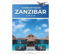 GUIDA DI VIAGGIO ZANZIBAR 2026: La mappa tascabile definitiva dell'isola e la guida da insider alle migliori spiagge di Zanzibar, ai segreti di Stone ... culturali e agli itinerari senza stress.