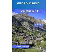 GUIDA DI VIAGGIO ZERMATT 2026: Un approccio dal basso all'altitudine, alle variazioni meteorologiche, ai collegamenti ferroviari e agli spostamenti quotidiani nelle Alte Alpi.