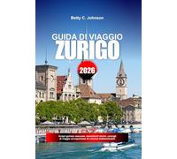 GUIDA DI VIAGGIO ZURIGO 2026: Scopri gemme nascoste, monumenti storici, consigli di viaggio ed esperienze di vacanza indimenticabili