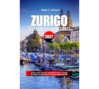 GUIDA DI VIAGGIO ZURIGO 2027: Scopri gemme nascoste, monumenti storici, consigli di viaggio ed esperienze di vacanza indimenticabili