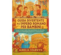 GUIDA DIVERTENTE ALL'IMPERO ROMANO PER BAMBINI: Scopri di più sulla vita quotidiana, le divinità romane, le battaglie famose e i monumenti storici